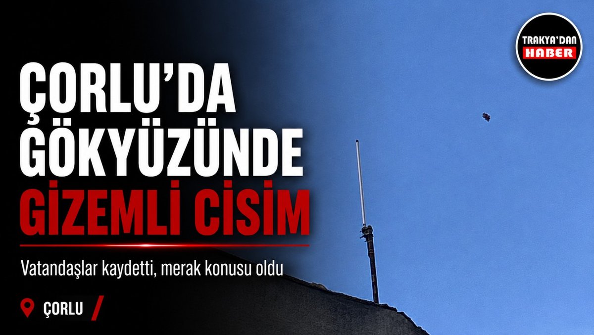Çorlu’da Gökyüzünde Görülen Cisim Merak Uyandırdı